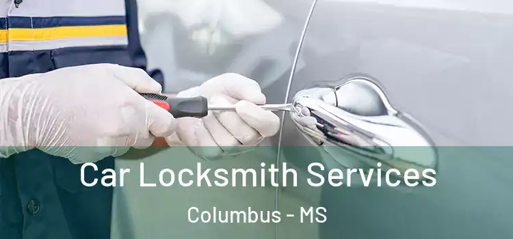 Car Locksmith Services Columbus - MS