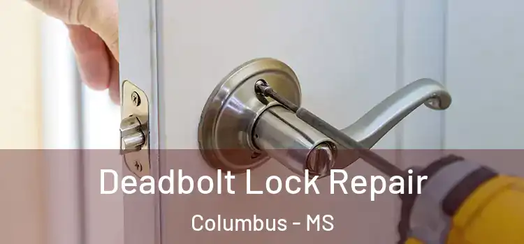 Deadbolt Lock Repair Columbus - MS