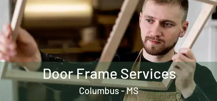 Door Frame Services Columbus - MS