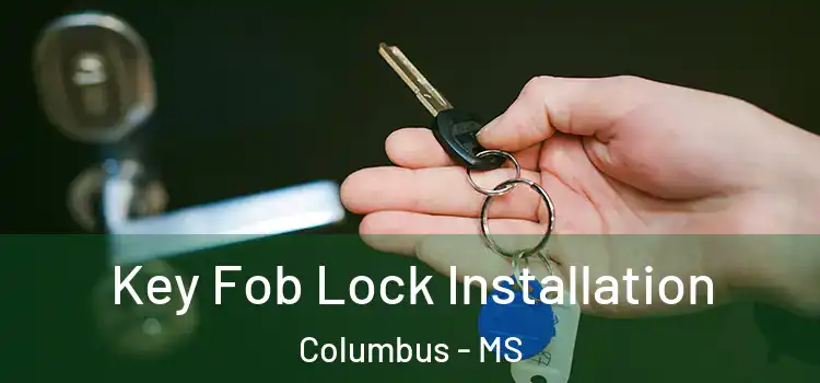 Key Fob Lock Installation Columbus - MS